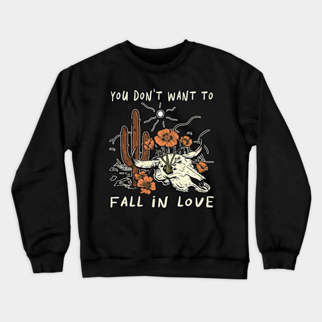 You Don't Want To Fall In Love Bull Quotes Cactus Flowers Crewneck Sweatshirt by Chocolate Candies